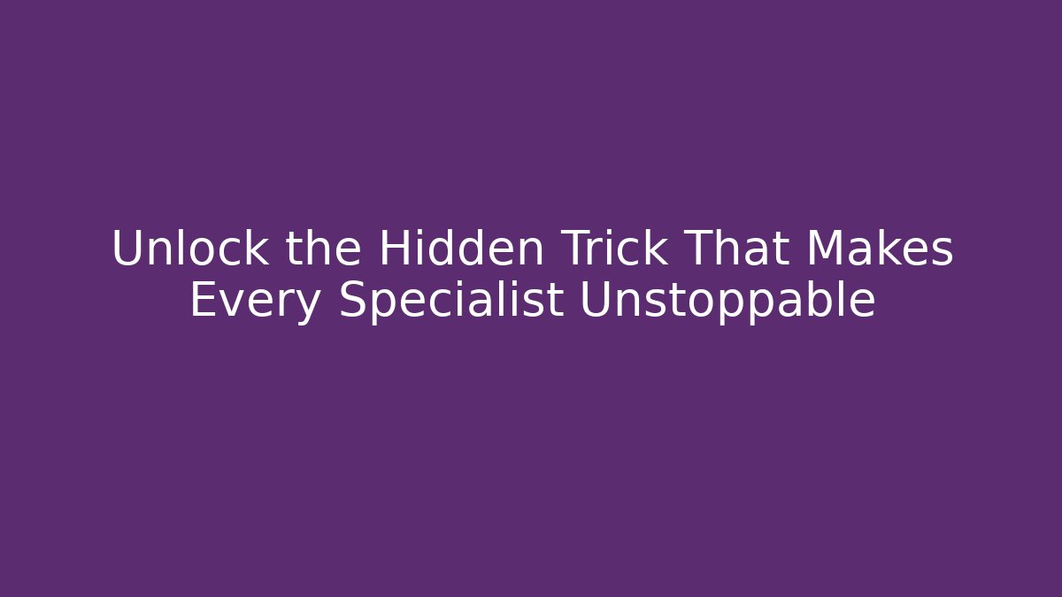 Unlock the Hidden Trick That Makes Every Specialist Unstoppable