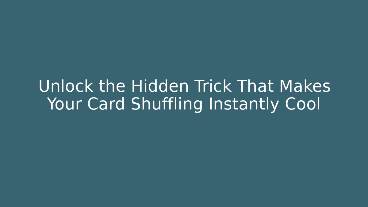 Unlock the Hidden Trick That Makes Your Card Shuffling Instantly Cool