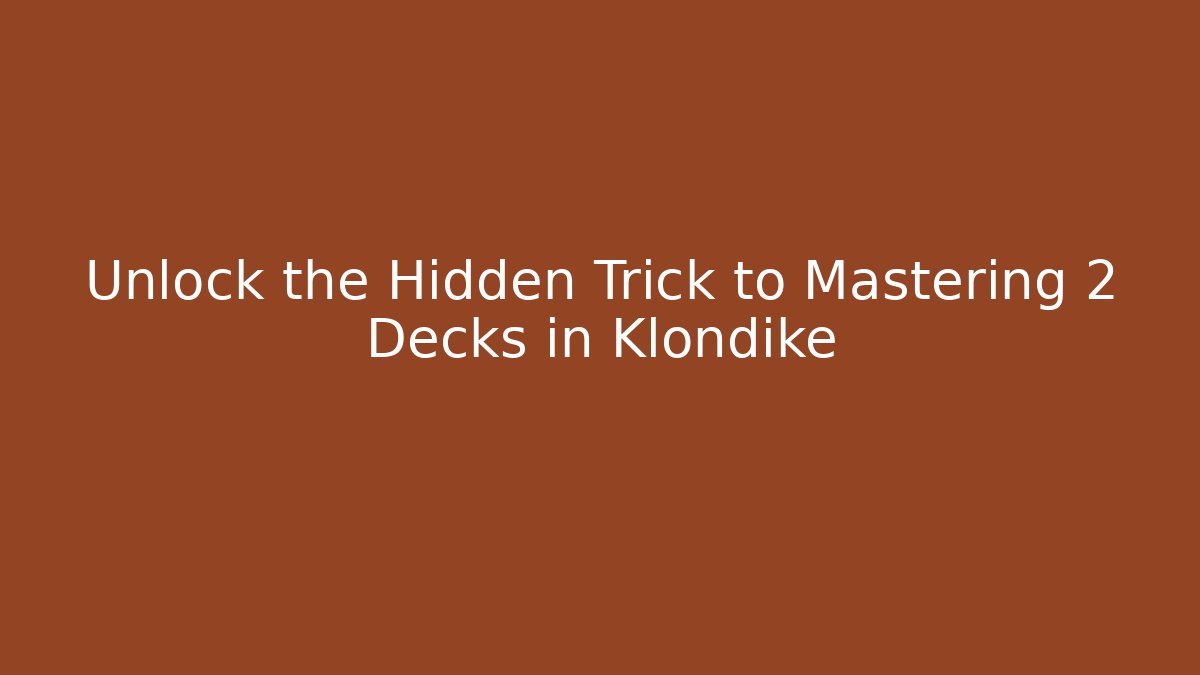 Unlock the Hidden Trick to Mastering 2 Decks in Klondike