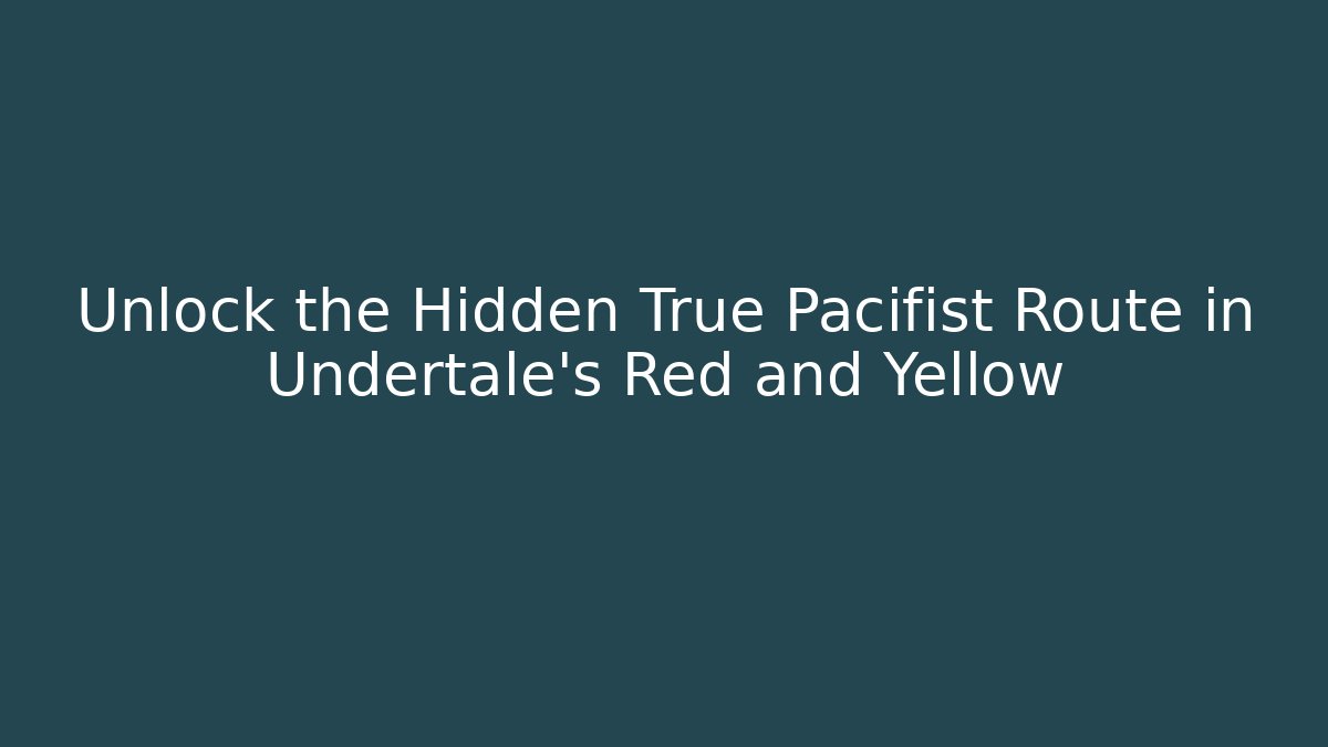 Unlock the Hidden True Pacifist Route in Undertale's Red and Yellow