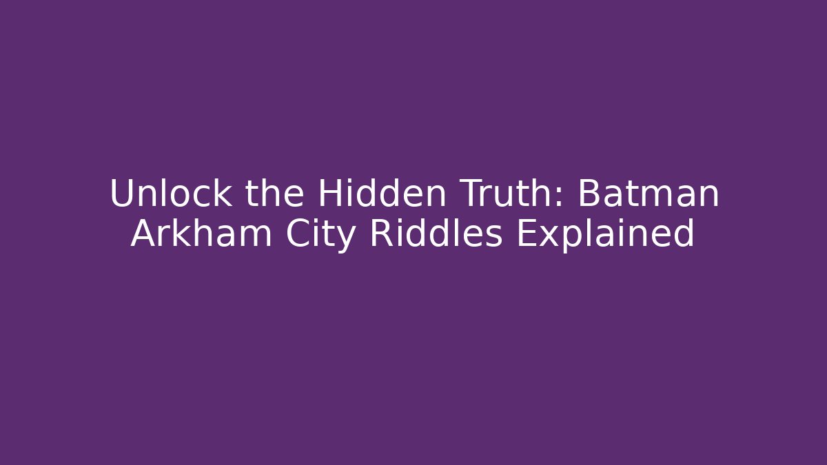 Unlock the Hidden Truth: Batman Arkham City Riddles Explained