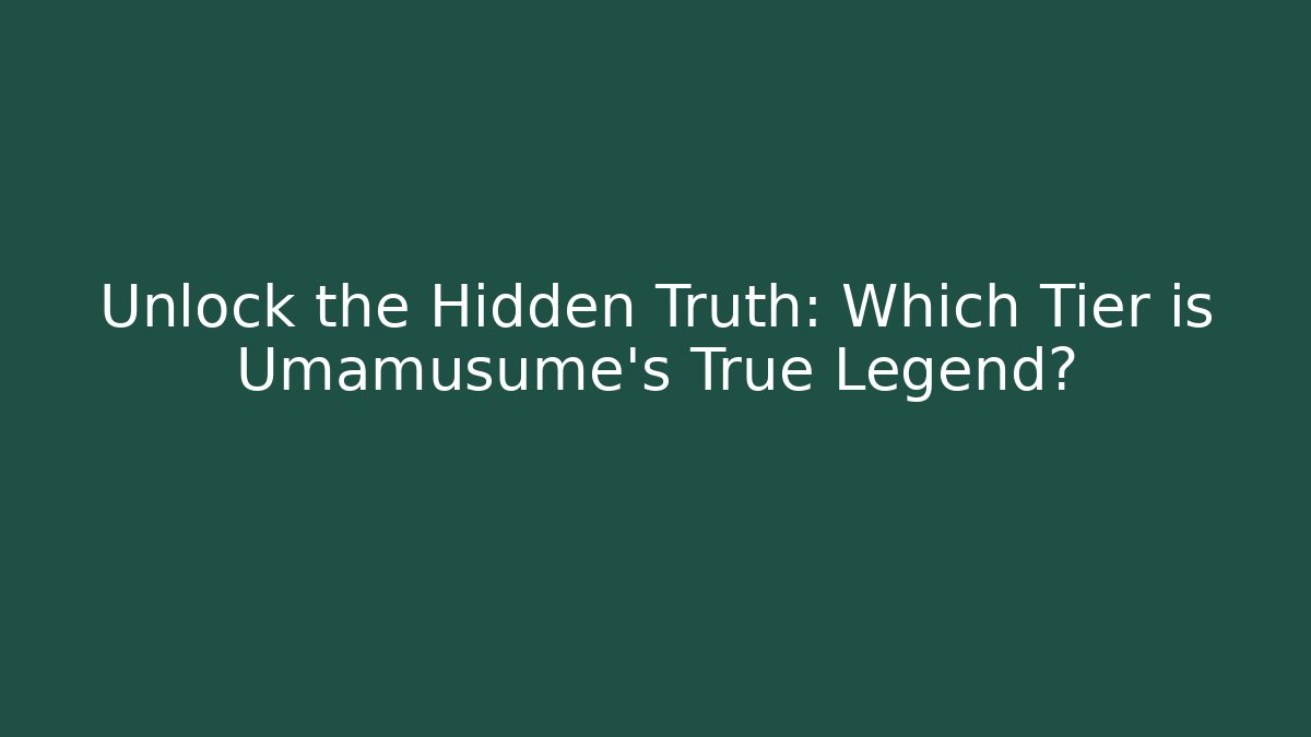 Unlock the Hidden Truth: Which Tier is Umamusume's True Legend?