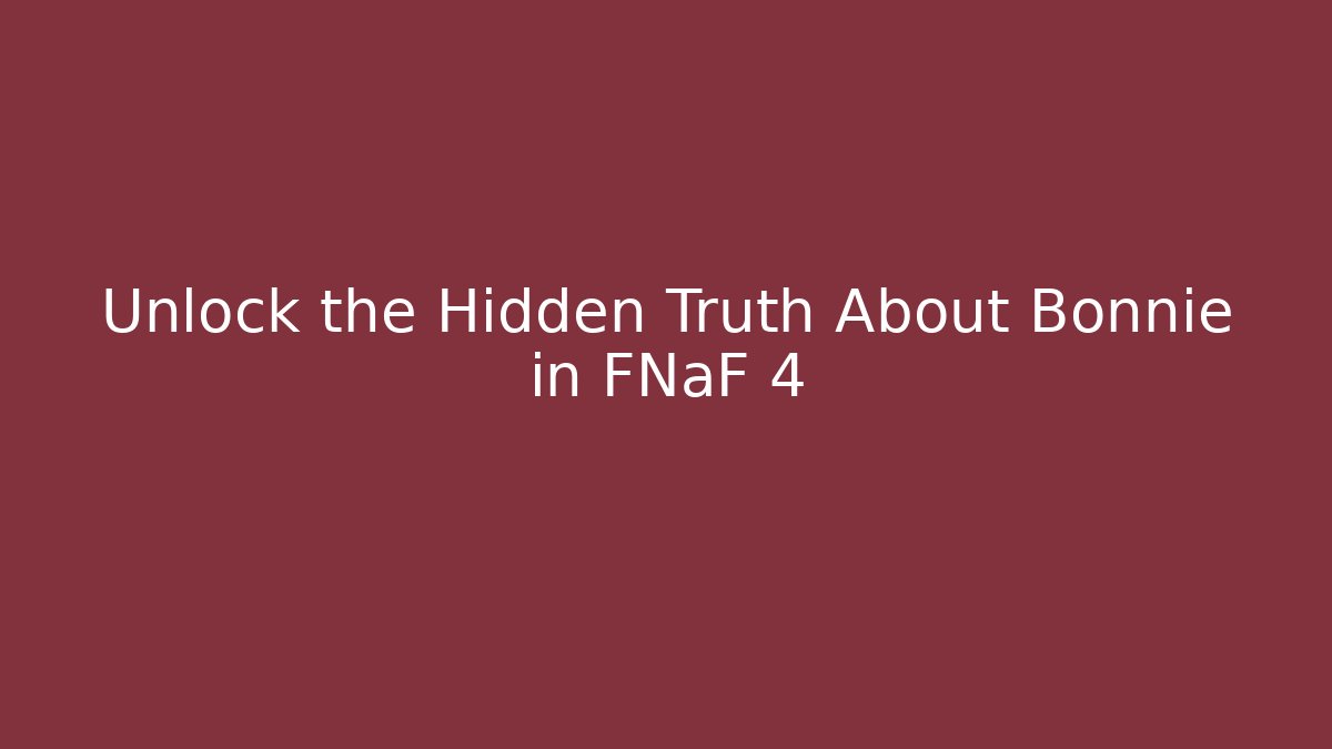 Unlock the Hidden Truth About Bonnie in FNaF 4