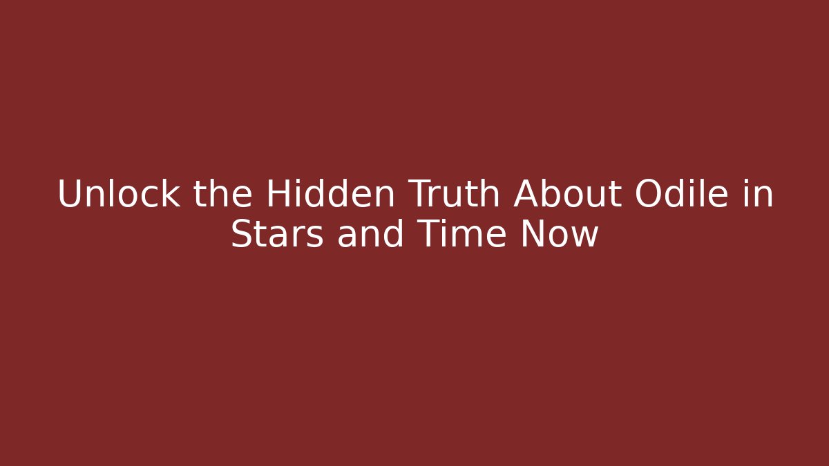 Unlock the Hidden Truth About Odile in Stars and Time Now