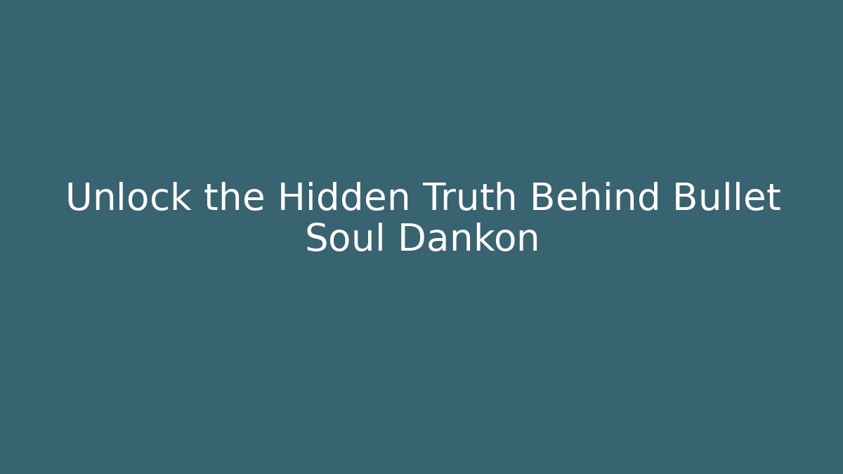 Unlock the Hidden Truth Behind Bullet Soul Dankon