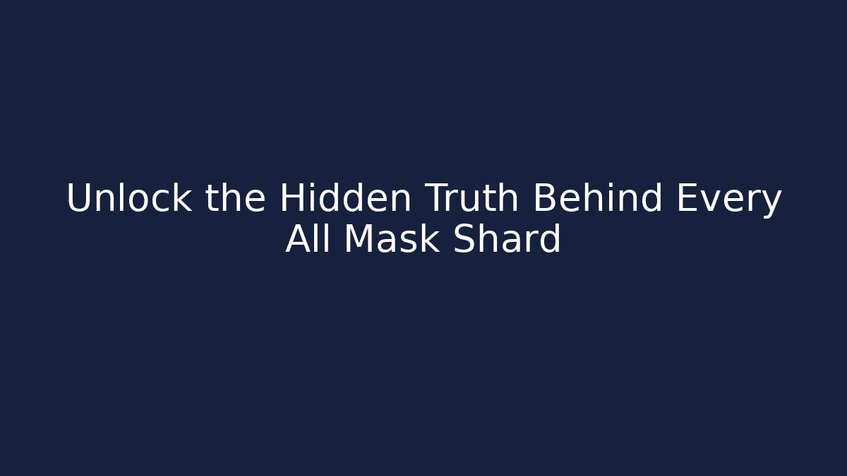Unlock the Hidden Truth Behind Every All Mask Shard - Create More Assets
