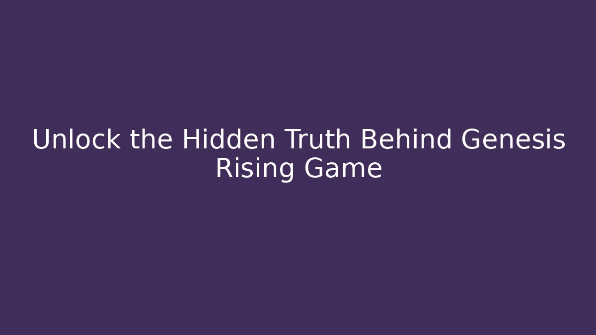 Unlock the Hidden Truth Behind Genesis Rising Game
