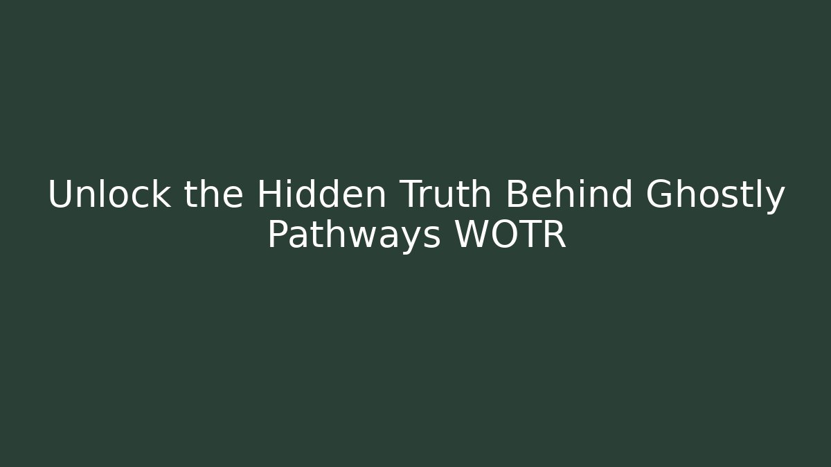 Unlock the Hidden Truth Behind Ghostly Pathways WOTR - Create More Assets
