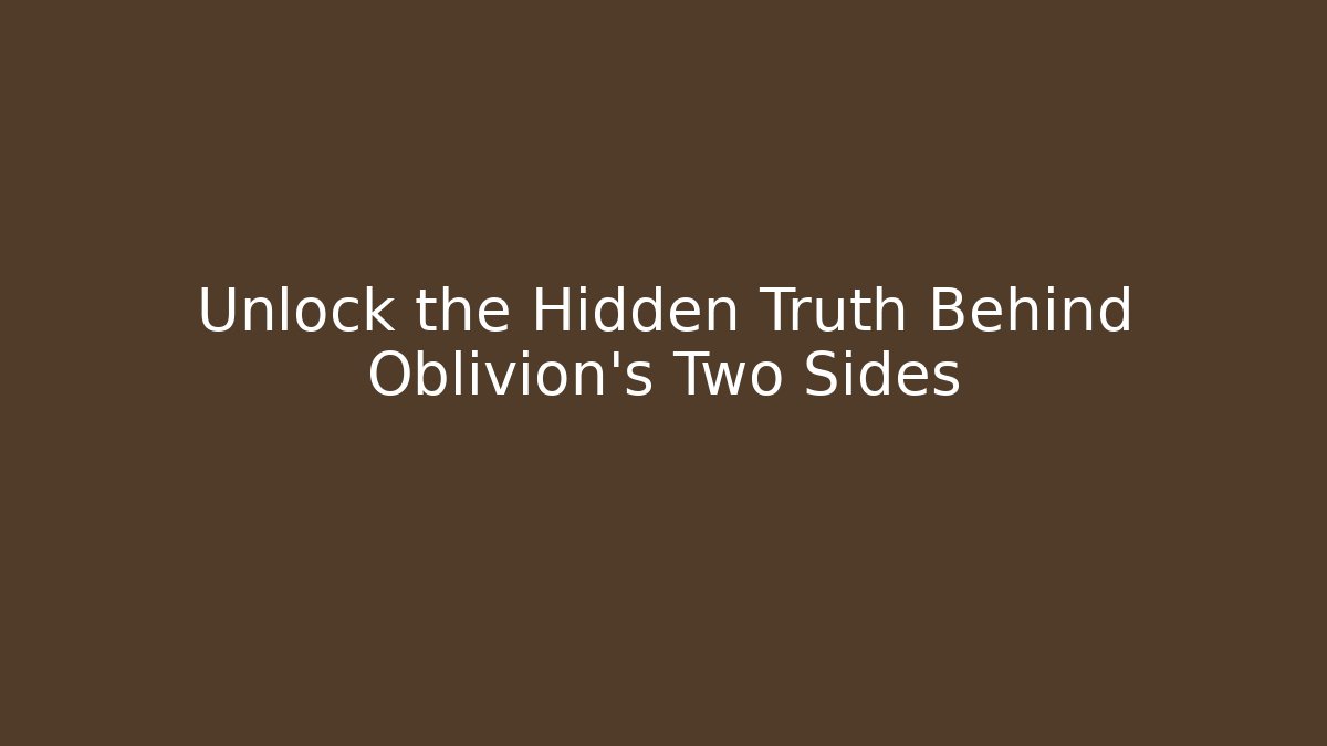 Unlock the Hidden Truth Behind Oblivion's Two Sides