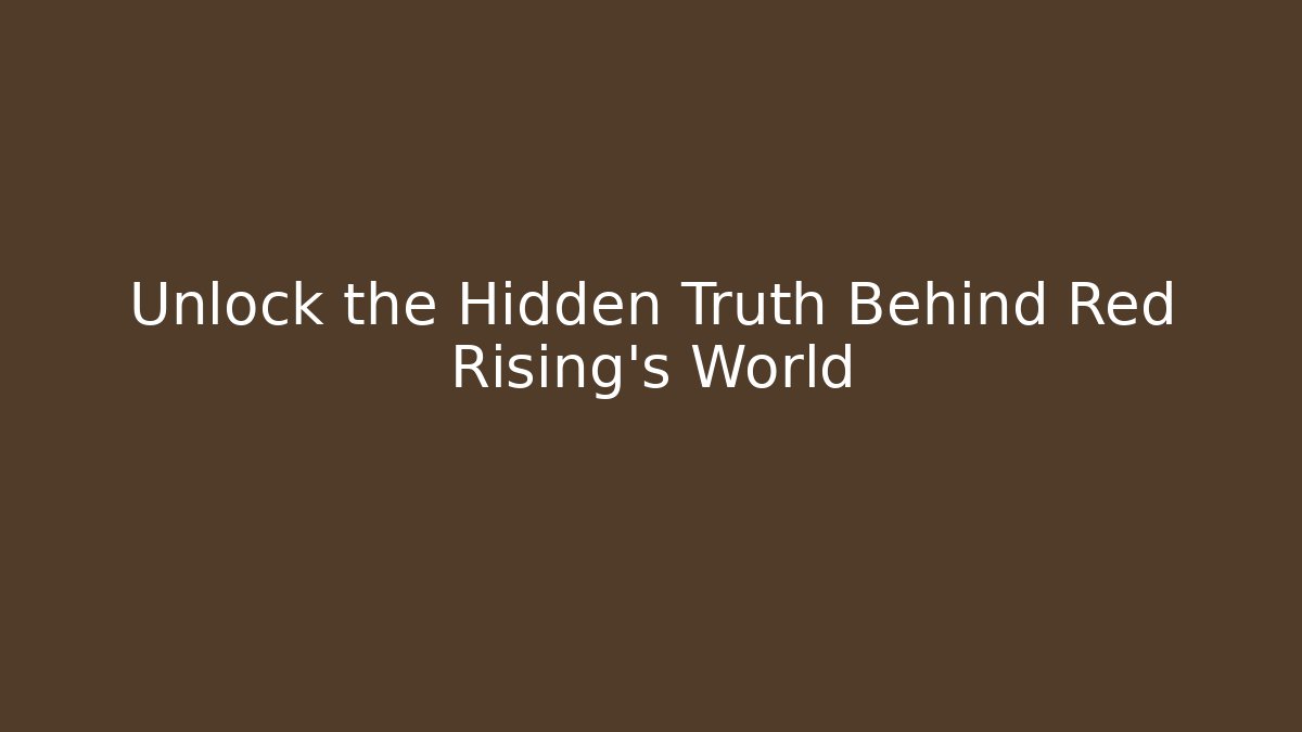 Unlock the Hidden Truth Behind Red Rising’s World