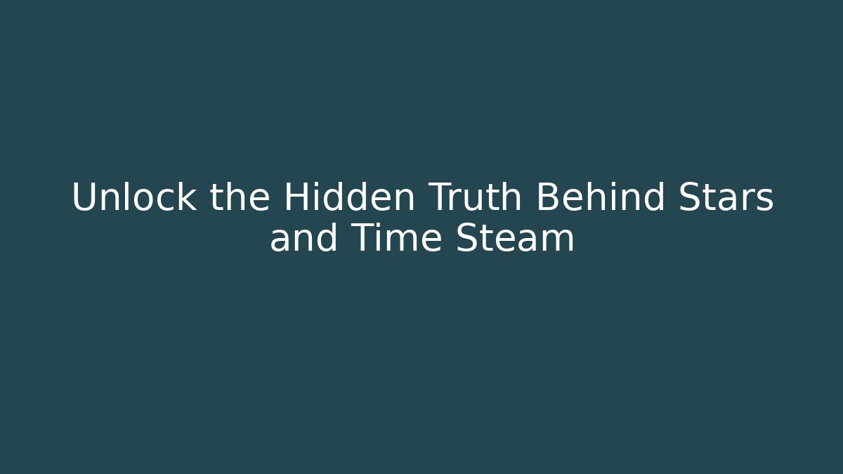 Unlock the Hidden Truth Behind Stars and Time Steam