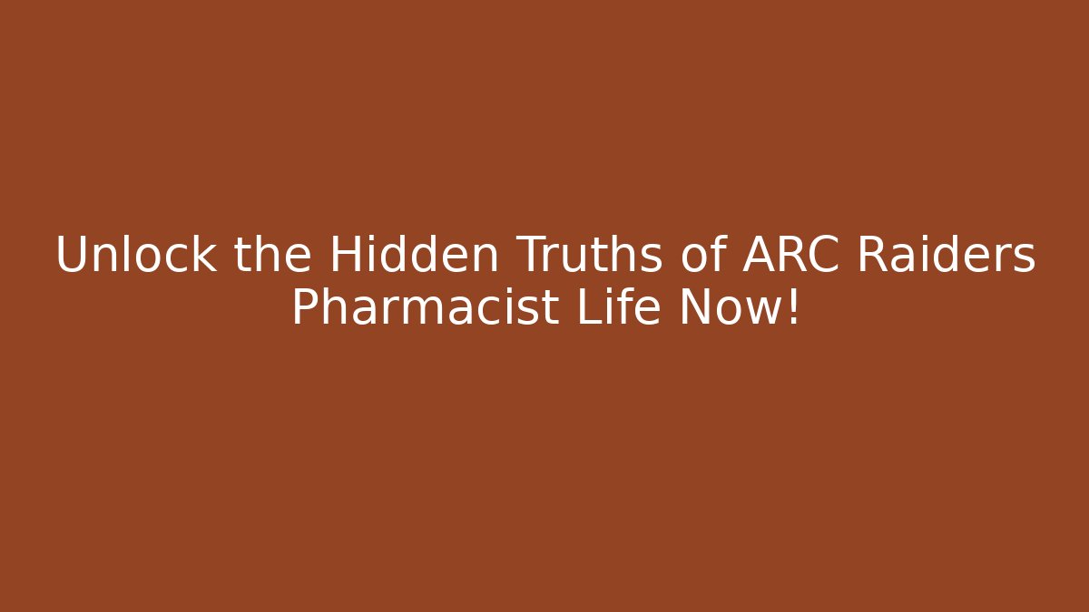 Unlock the Hidden Truths of ARC Raiders Pharmacist Life Now!