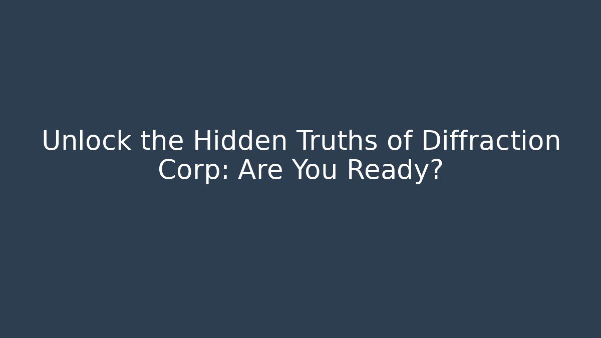Unlock the Hidden Truths of Diffraction Corp: Are You Ready?
