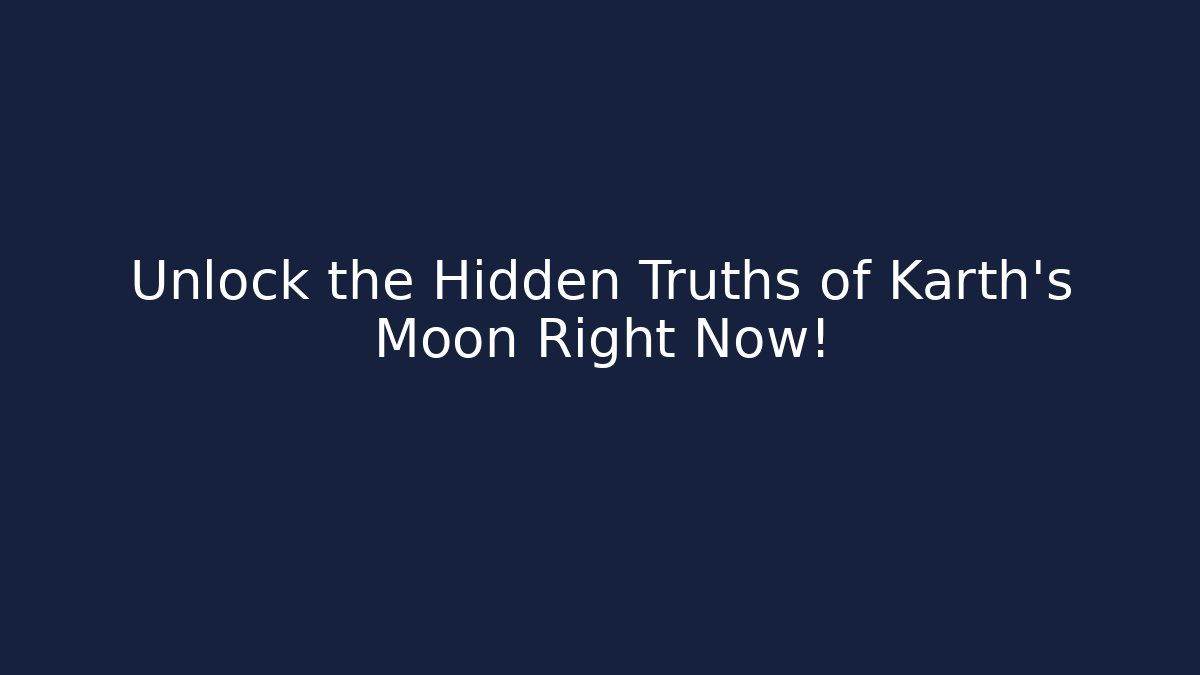 Unlock the Hidden Truths of Karth's Moon Right Now!