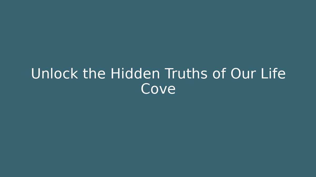 Unlock the Hidden Truths of Our Life Cove