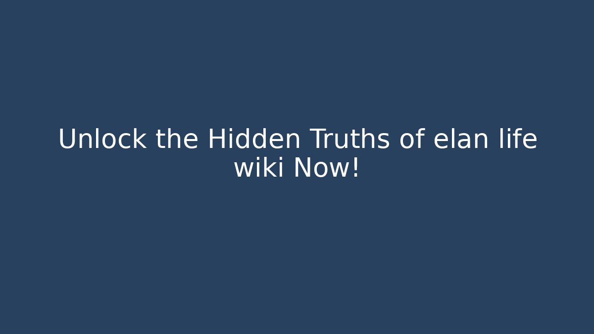 Unlock the Hidden Truths of elan life wiki Now!
