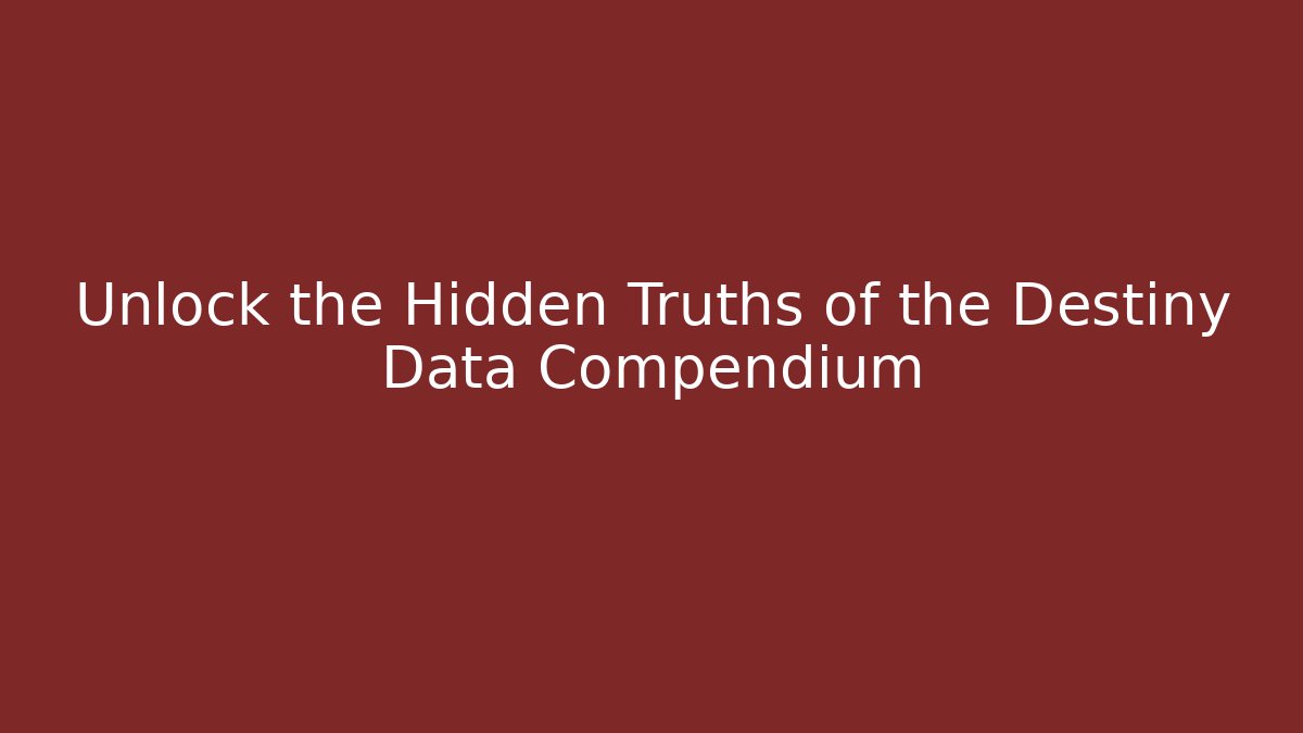Unlock the Hidden Truths of the Destiny Data Compendium