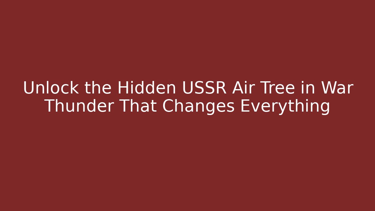 Unlock the Hidden USSR Air Tree in War Thunder That Changes Everything