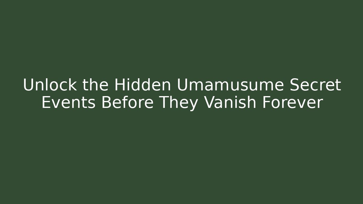 Unlock the Hidden Umamusume Secret Events Before They Vanish Forever