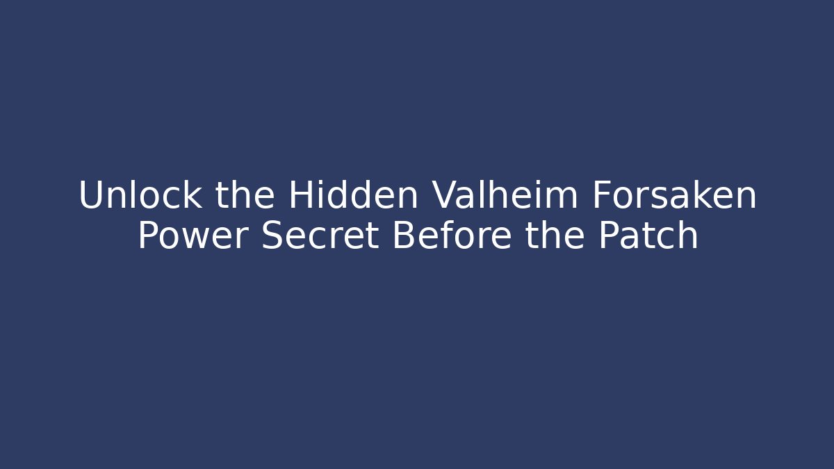 Unlock the Hidden Valheim Forsaken Power Secret Before the Patch