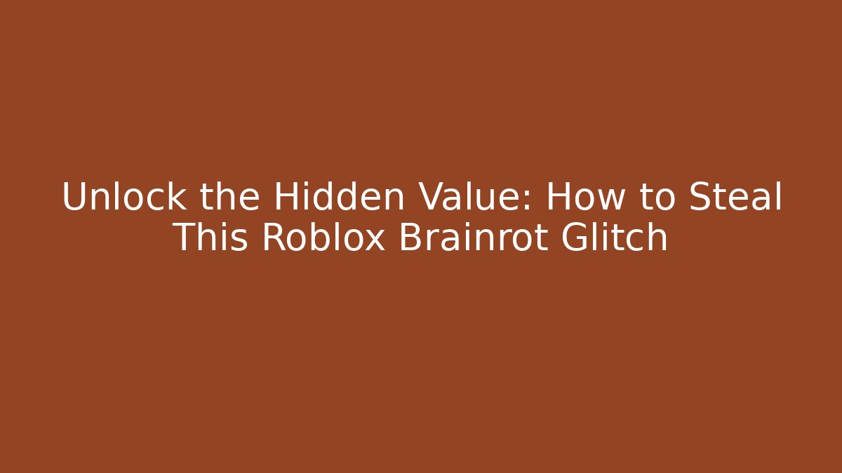 Unlock the Hidden Value: How to Steal This Roblox Brainrot Glitch