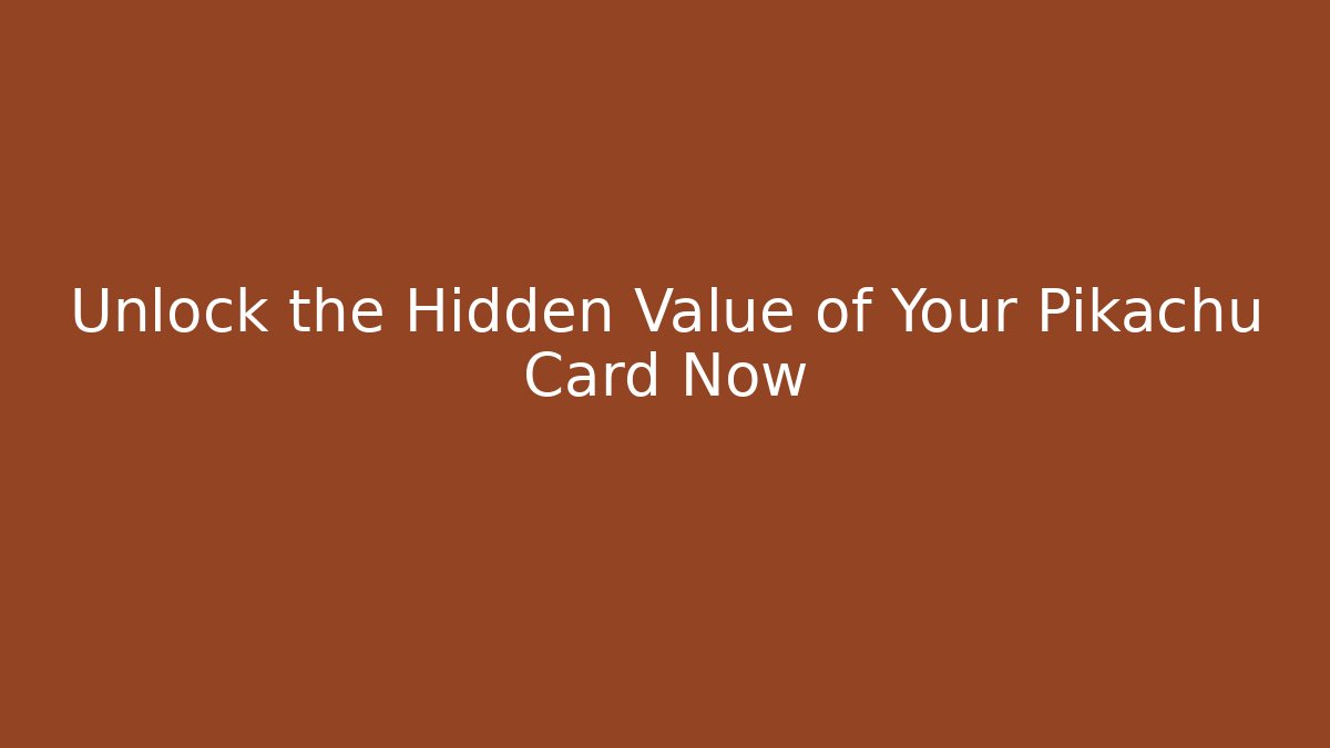 Unlock the Hidden Value of Your Pikachu Card Now