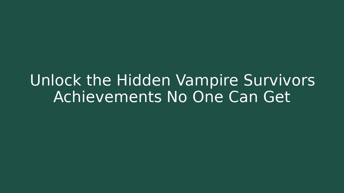 Unlock the Hidden Vampire Survivors Achievements No One Can Get