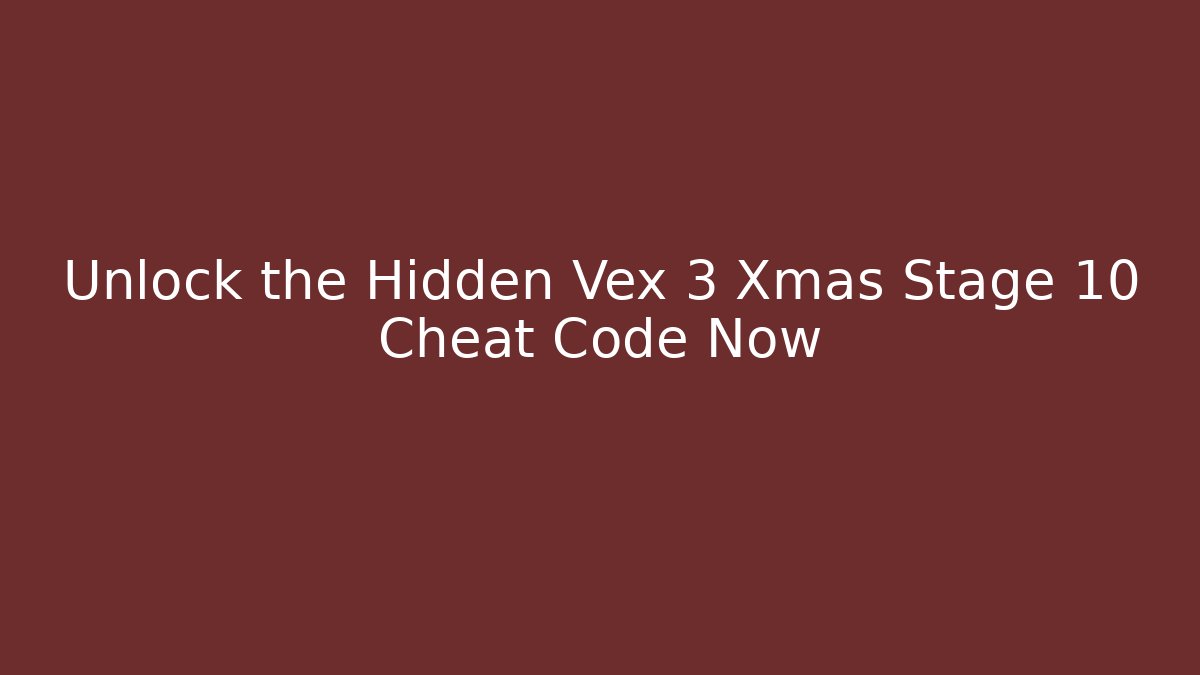 Unlock the Hidden Vex 3 Xmas Stage 10 Cheat Code Now