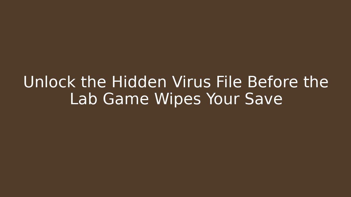 Unlock the Hidden Virus File Before the Lab Game Wipes Your Save