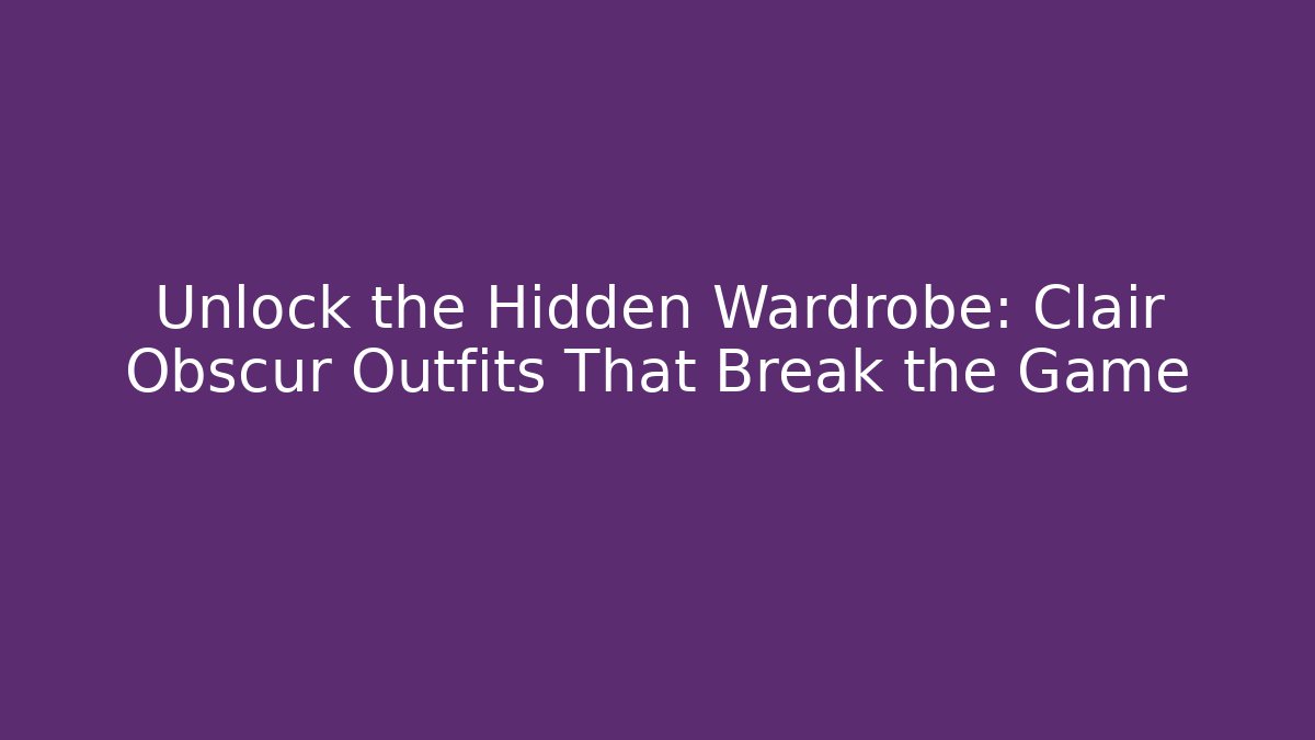 Unlock the Hidden Wardrobe: Clair Obscur Outfits That Break the Game