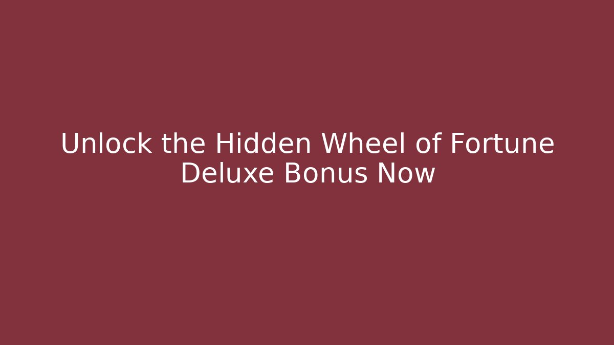 Unlock the Hidden Wheel of Fortune Deluxe Bonus Now