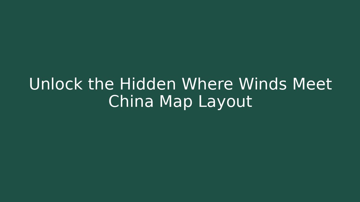 Unlock the Hidden Where Winds Meet China Map Layout - Create More Assets