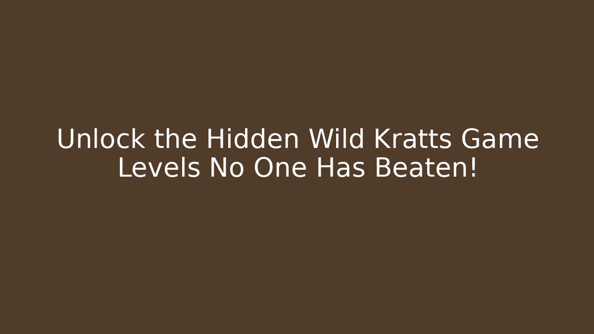 Unlock the Hidden Wild Kratts Game Levels No One Has Beaten!