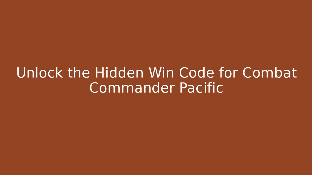 Unlock the Hidden Win Code for Combat Commander Pacific - Create More Assets