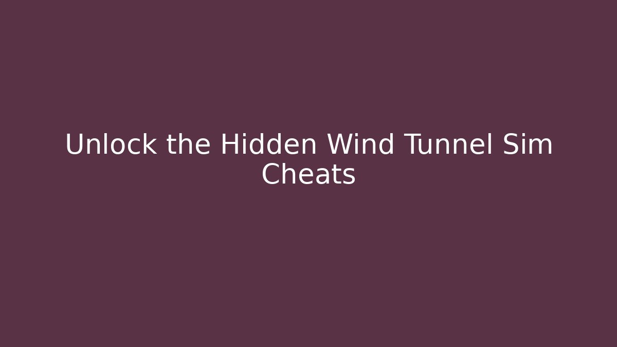 Unlock the Hidden Wind Tunnel Sim Cheats - Create More Assets