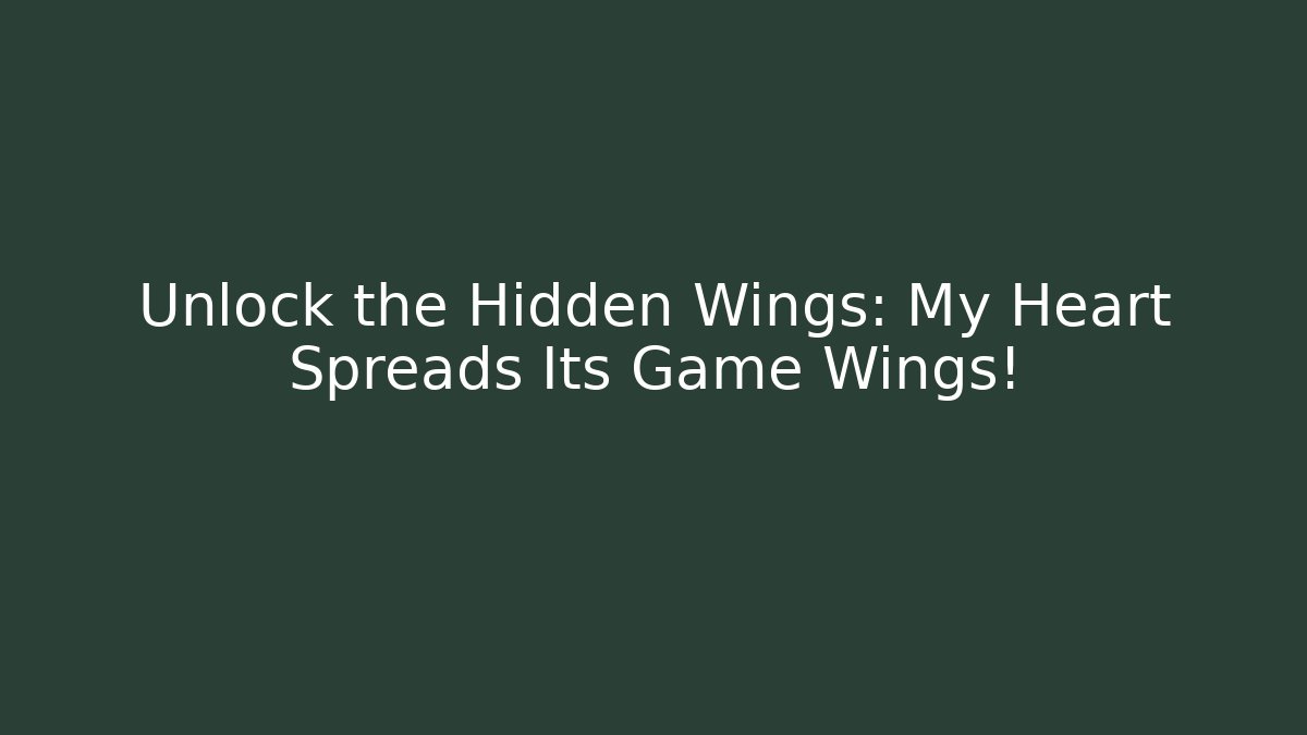 Unlock the Hidden Wings: My Heart Spreads Its Game Wings!