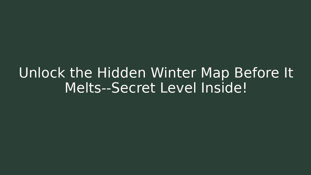 Unlock the Hidden Winter Map Before It Melts—Secret Level Inside!