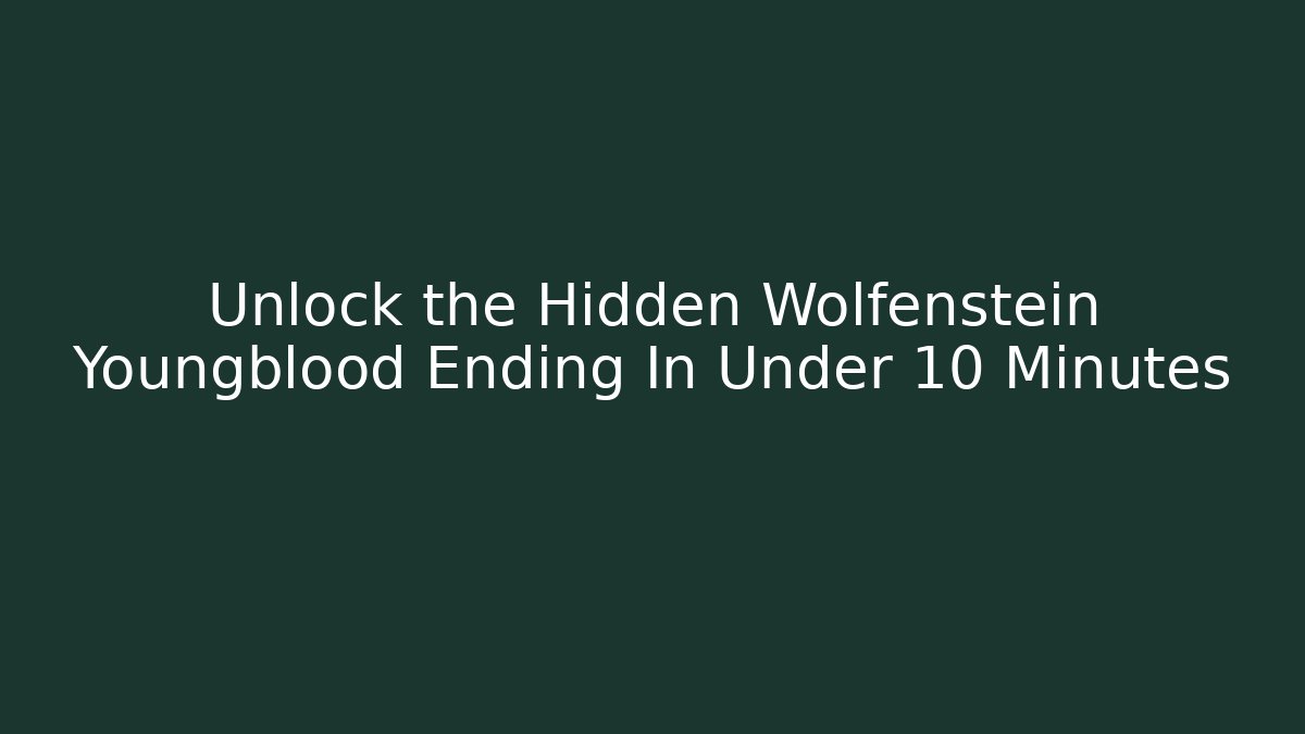 Unlock the Hidden Wolfenstein Youngblood Ending In Under 10 Minutes