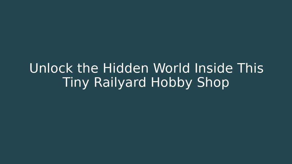 Unlock the Hidden World Inside This Tiny Railyard Hobby Shop