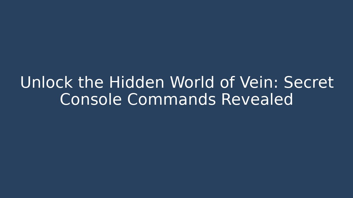 Unlock the Hidden World of Vein: Secret Console Commands Revealed