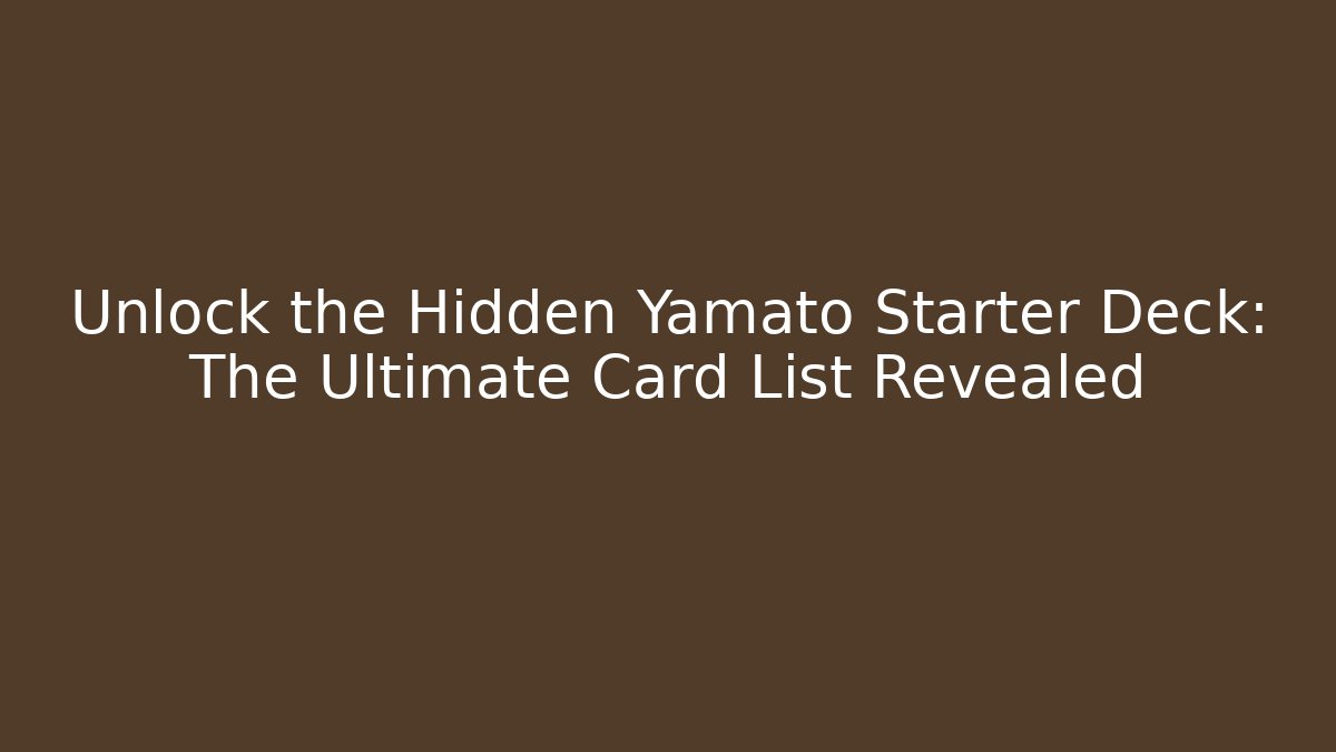 Unlock the Hidden Yamato Starter Deck: The Ultimate Card List Revealed