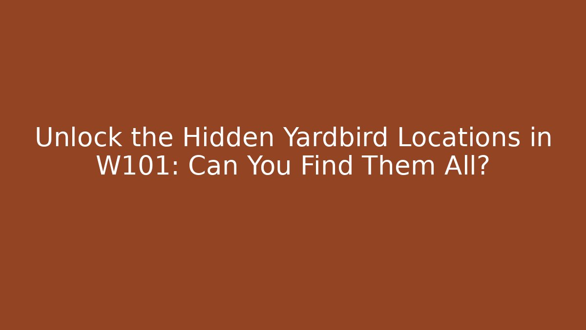 Unlock the Hidden Yardbird Locations in W101: Can You Find Them All?