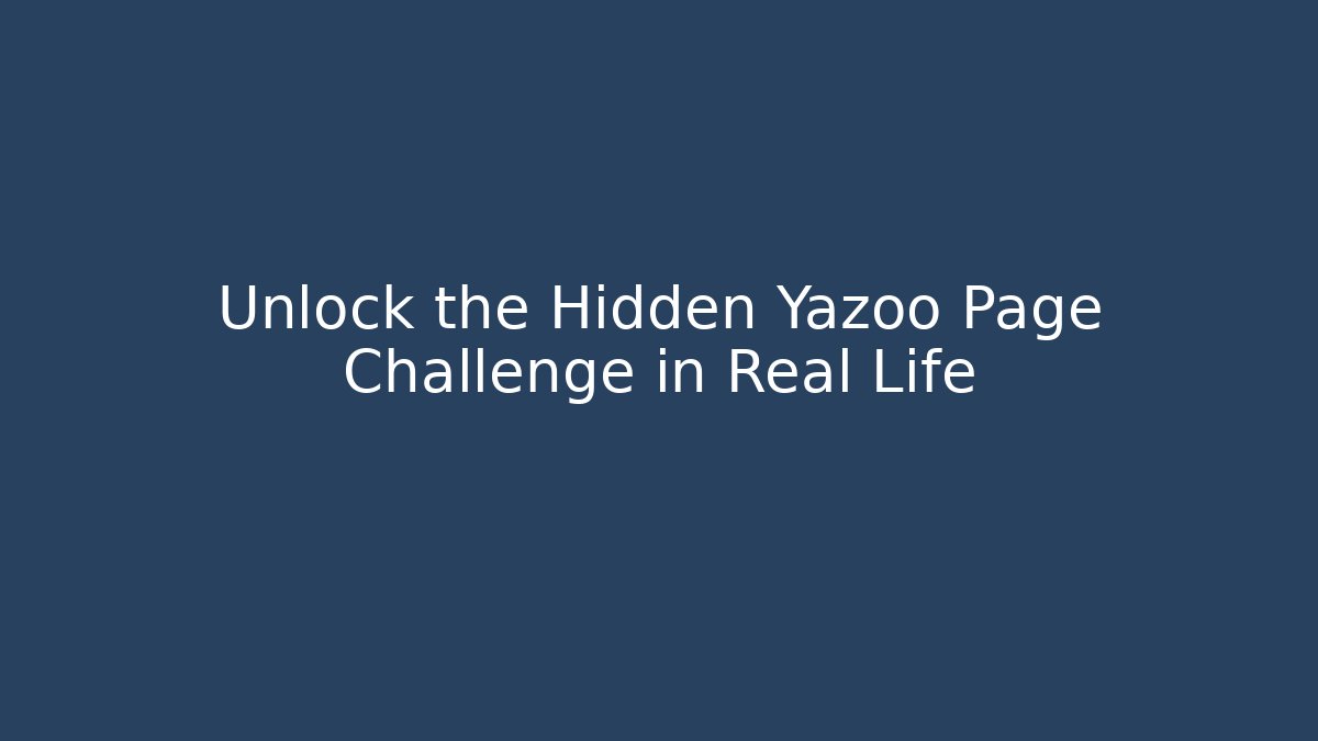 Unlock the Hidden Yazoo Page Challenge in Real Life