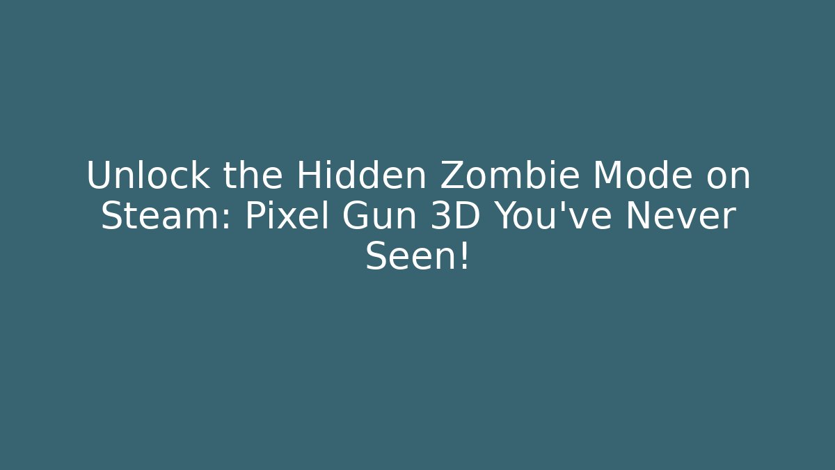 Unlock the Hidden Zombie Mode on Steam: Pixel Gun 3D You’ve Never Seen!