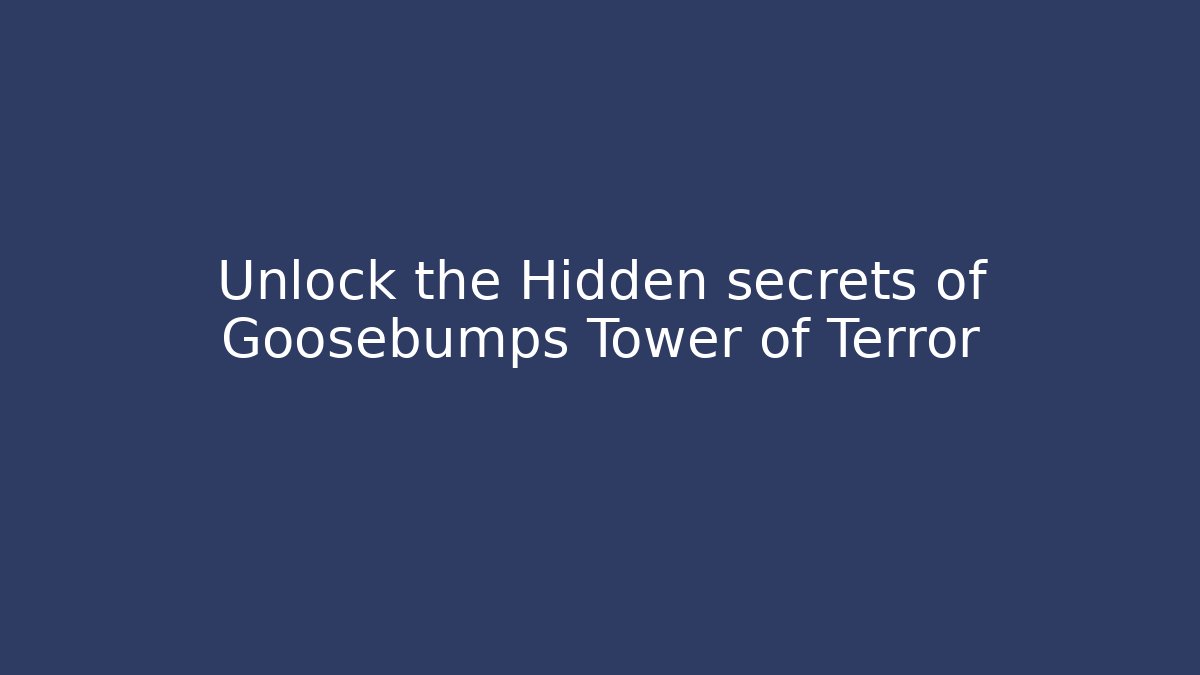 Unlock the Hidden secrets of Goosebumps Tower of Terror