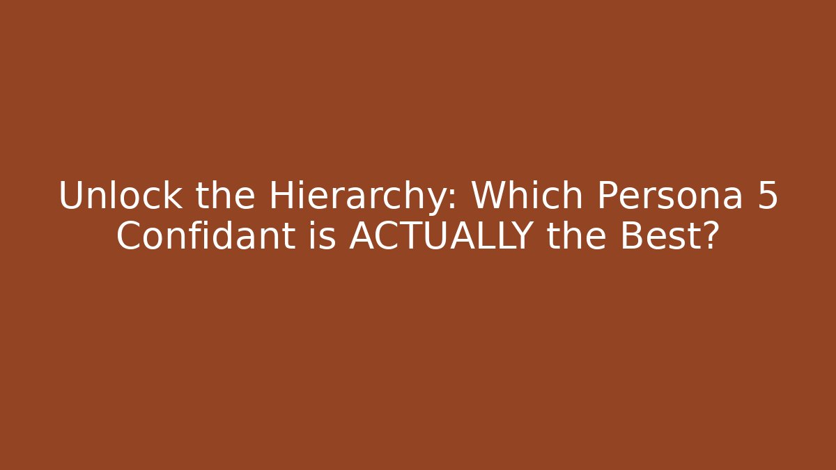 Unlock the Hierarchy: Which Persona 5 Confidant is ACTUALLY the Best?