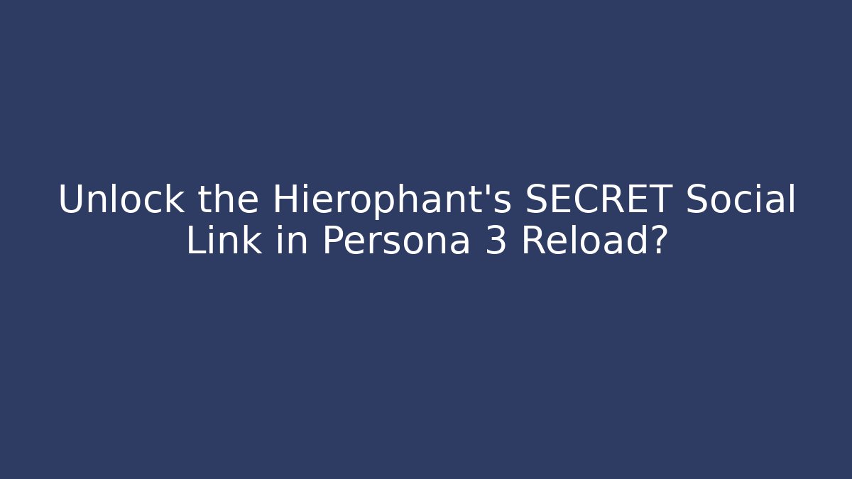 Unlock the Hierophant's SECRET Social Link in Persona 3 Reload?