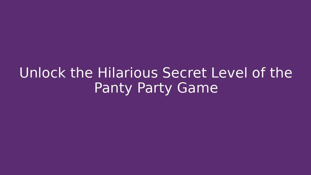 Unlock the Hilarious Secret Level of the Panty Party Game