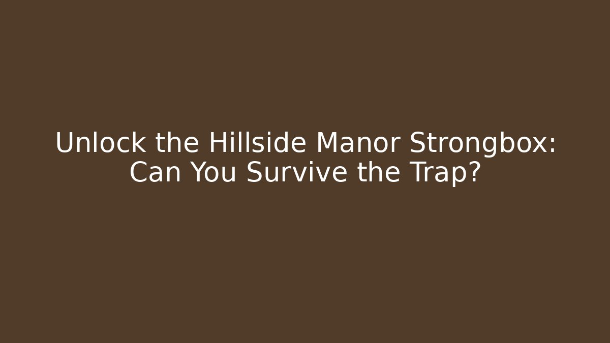 Unlock the Hillside Manor Strongbox: Can You Survive the Trap?