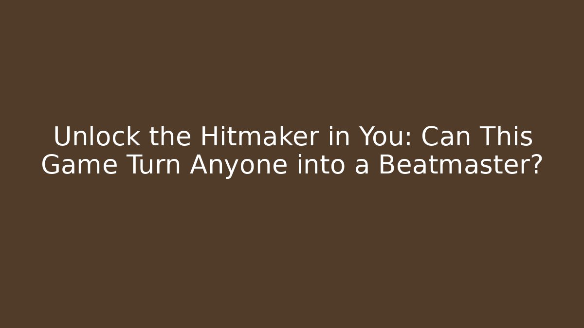 Unlock the Hitmaker in You: Can This Game Turn Anyone into a Beatmaster?
